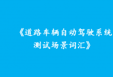 《道路車輛自動駕駛系統(tǒng)測試場景詞匯》正式發(fā)布|我國牽頭制定的首個自動駕駛測試場景領(lǐng)域國際標(biāo)準(zhǔn)