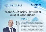 中國(guó)科大科技人文講堂 | 生成式人工智能時(shí)代：如何從知識(shí)自動(dòng)化的邊疆戰(zhàn)略轉(zhuǎn)移？