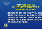 中共中央政治局召開會議 分析研究當前經濟形勢和經濟工作 中共中央總書記習近平主持會議
