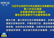 習近平主持召開中央全面深化改革委員會第三次會議強調 全面推進美麗中國建設 健全自然壟斷環(huán)節(jié)監(jiān)管體制機制