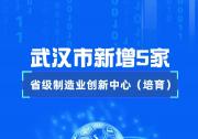 武漢市新增5家省級制造業(yè)創(chuàng)新中心（培育）