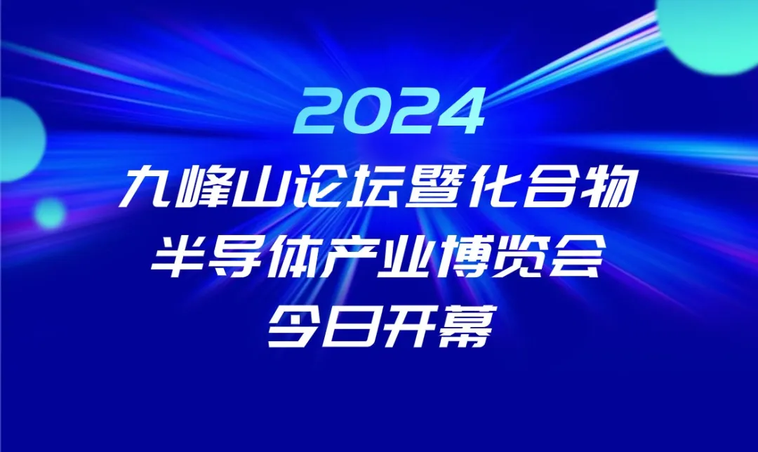 2024九峰山論壇暨化合物半導(dǎo)體產(chǎn)業(yè)博覽會(huì)今日開(kāi)幕