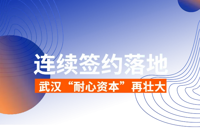 一批基金相繼落地武漢，“耐心資本”將進(jìn)一步推動武漢產(chǎn)業(yè)發(fā)展。
