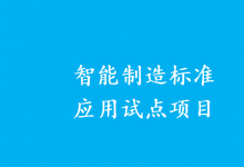 第二批智能制造標準應用試點項目確定|要面向行業(yè)上下游復制推廣