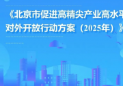 《北京市促進(jìn)高精尖產(chǎn)業(yè)高水平對(duì)外開放行動(dòng)方案（2025年）》正式印發(fā)