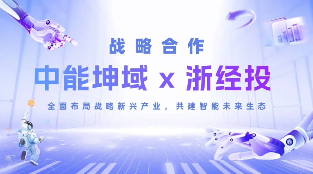 ELU中能坤域與浙經(jīng)投達成戰(zhàn)略合作，全面布局戰(zhàn)略新興產(chǎn)業(yè)，共建智能未來生態(tài)