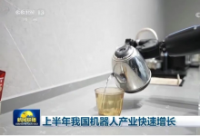 上半年我國機器人產(chǎn)業(yè)快速增長 新增相關(guān)企業(yè)10萬多家