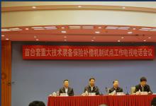 三部委聯(lián)合組織的首臺(tái)套重大技術(shù)裝備保險(xiǎn)補(bǔ)償機(jī)制試點(diǎn)工作電視電話(huà)會(huì)議